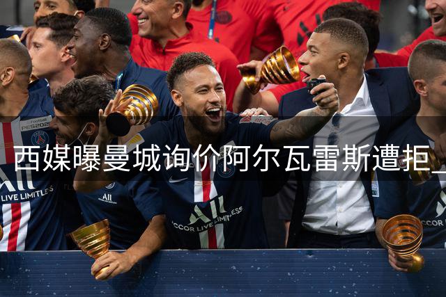 西媒曝曼城询价阿尔瓦雷斯遭拒 球员无意重返英超